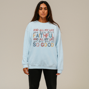 All My Life You Have Been Faithful Sweatshirt
