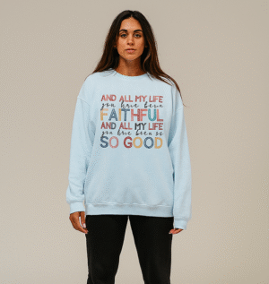 All My Life You Have Been Faithful Sweatshirt