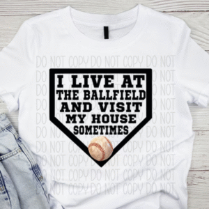 Baseball Mom Shirt I Live at the Ball fields and Sometimes Visit My House